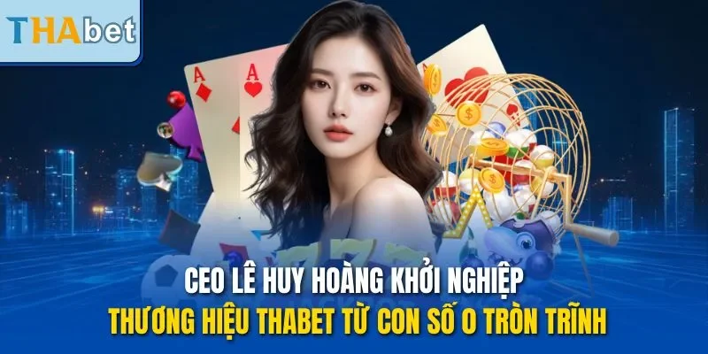 CEO Lê Huy Hoàng khởi nghiệp thương hiệu THABET từ con số 0 tròn trĩnh