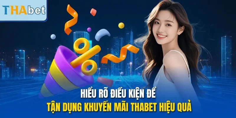 Hiểu rõ điều kiện để tận dụng khuyến mãi THABET hiệu quả