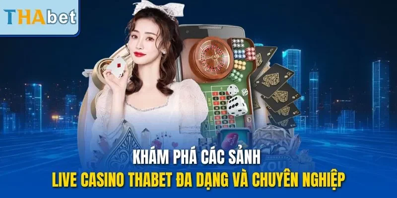 Khám phá các sảnh Live Casino THABET đa dạng và chuyên nghiệp