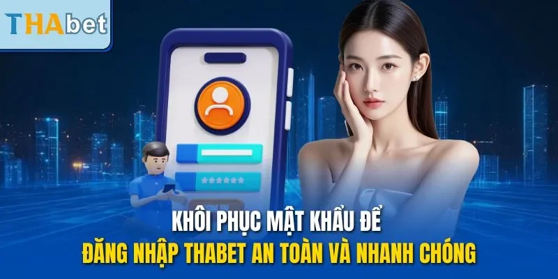 Khôi phục mật khẩu để đăng nhập THABET an toàn và nhanh chóng